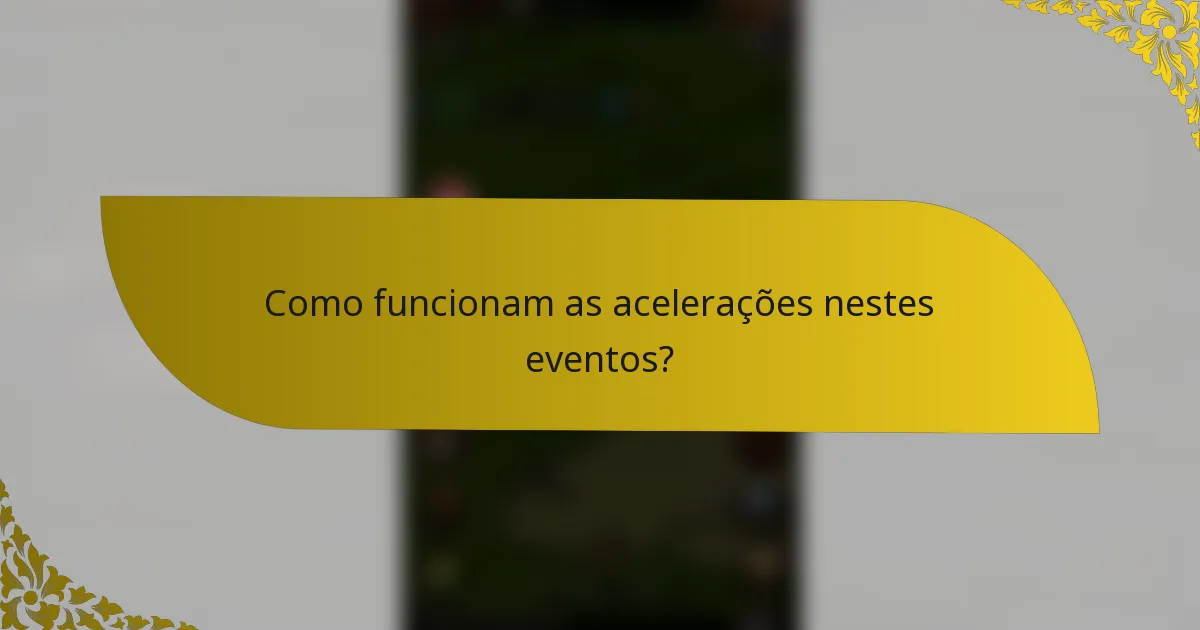 Como funcionam as acelerações nestes eventos?