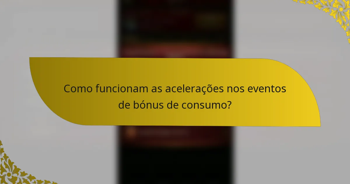 Como funcionam as acelerações nos eventos de bónus de consumo?