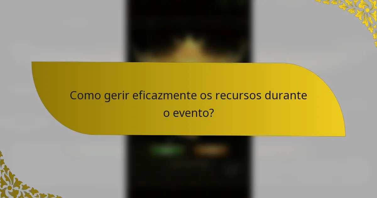 Como gerir eficazmente os recursos durante o evento?