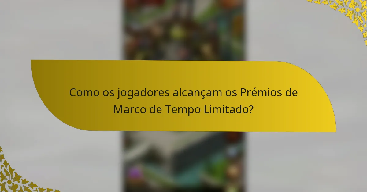 Como os jogadores alcançam os Prémios de Marco de Tempo Limitado?