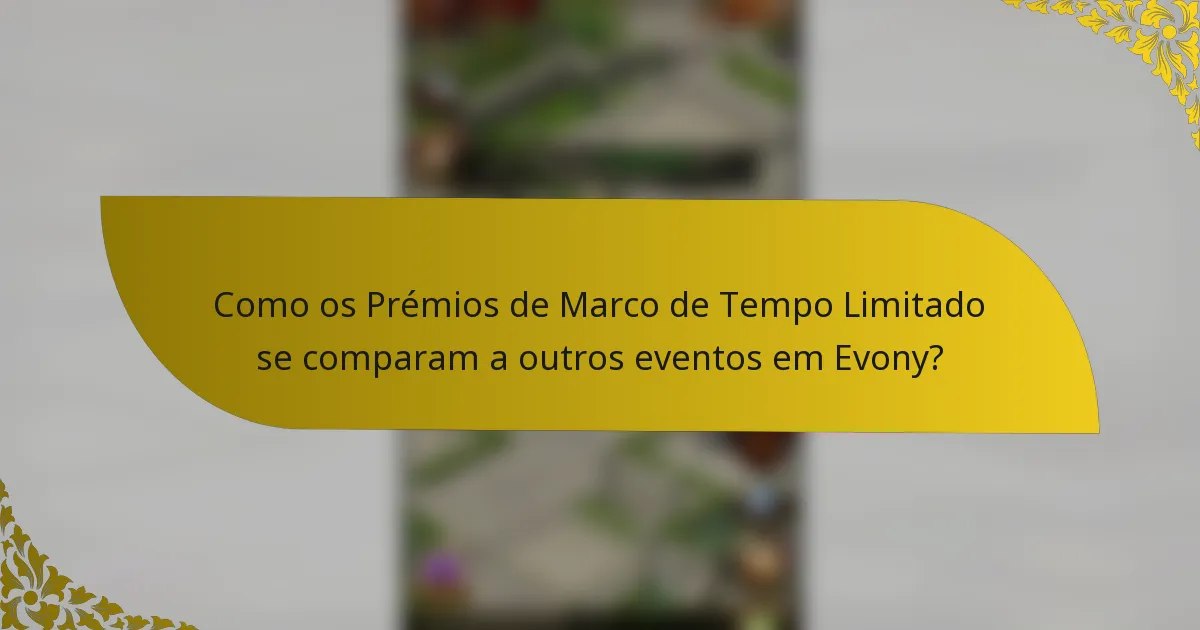 Como os Prémios de Marco de Tempo Limitado se comparam a outros eventos em Evony?