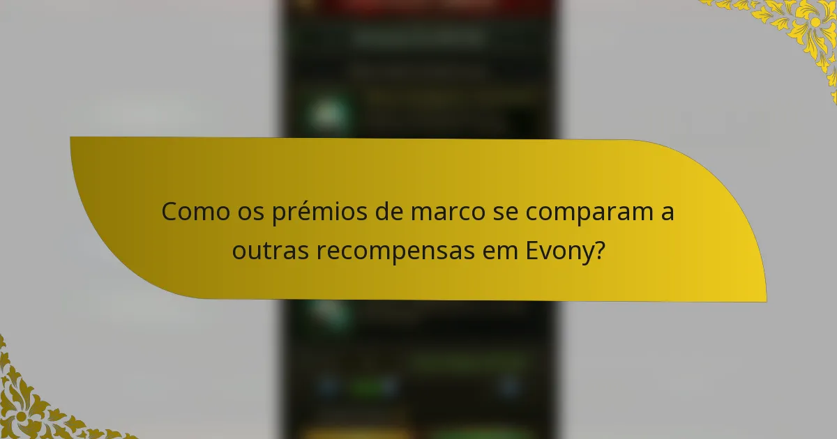 Como os prémios de marco se comparam a outras recompensas em Evony?