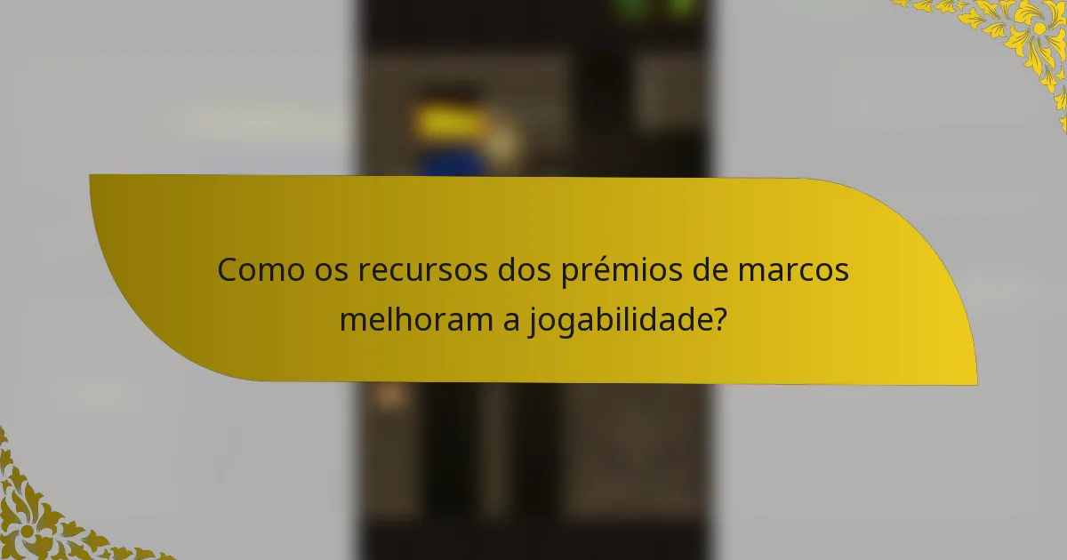 Como os recursos dos prémios de marcos melhoram a jogabilidade?