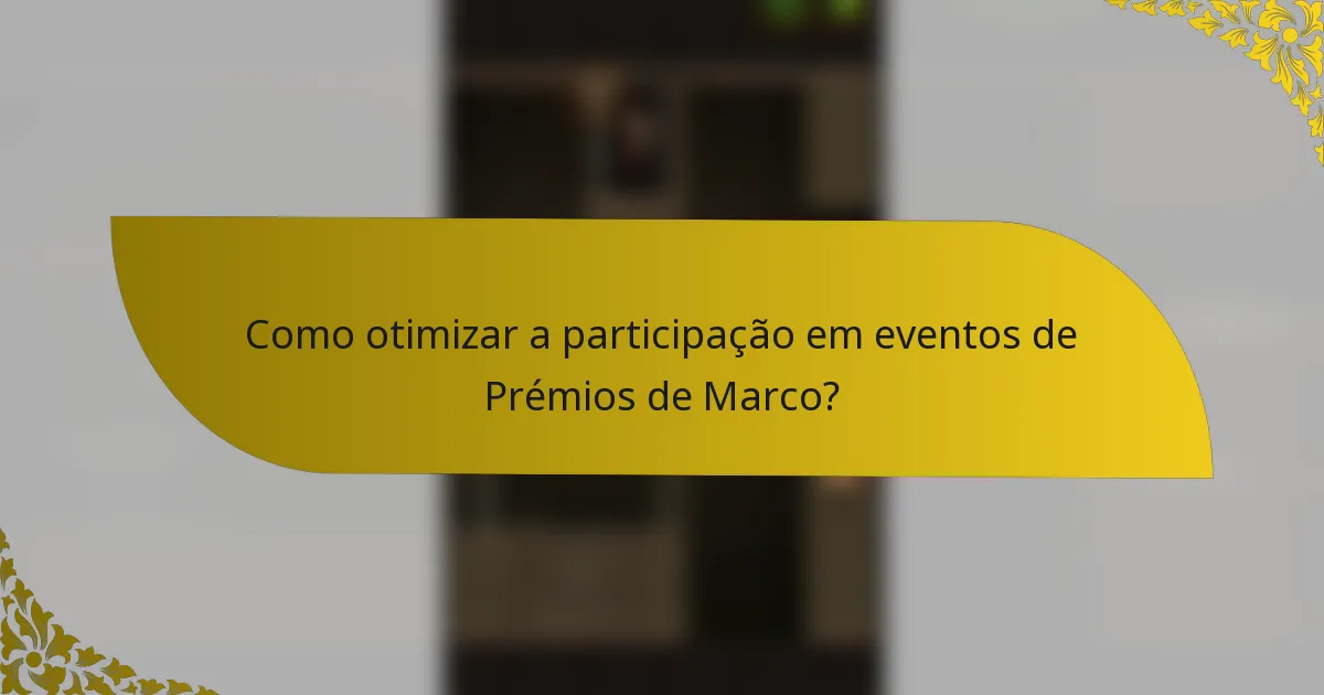 Como otimizar a participação em eventos de Prémios de Marco?