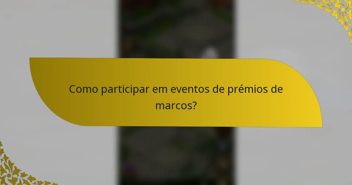 Como participar em eventos de prémios de marcos?