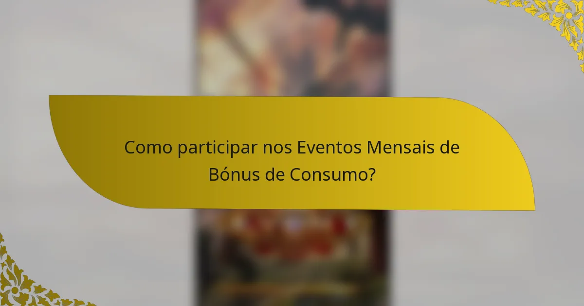 Como participar nos Eventos Mensais de Bónus de Consumo?