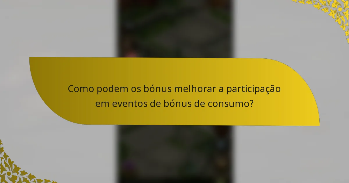 Como podem os bónus melhorar a participação em eventos de bónus de consumo?