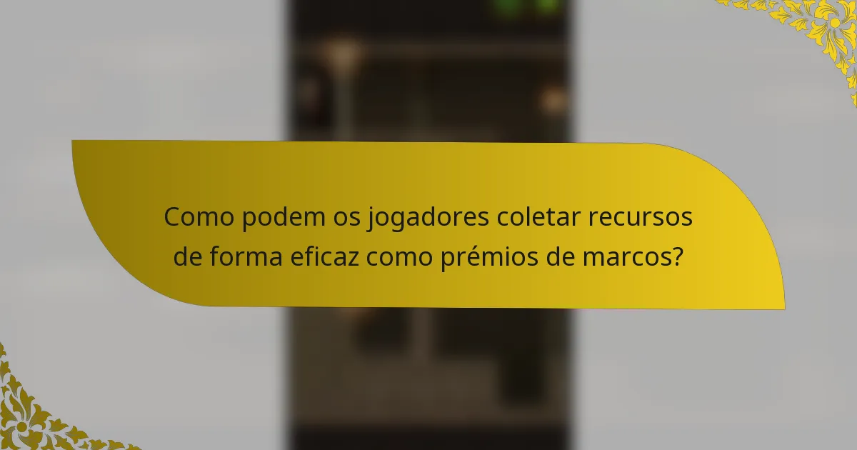 Como podem os jogadores coletar recursos de forma eficaz como prémios de marcos?