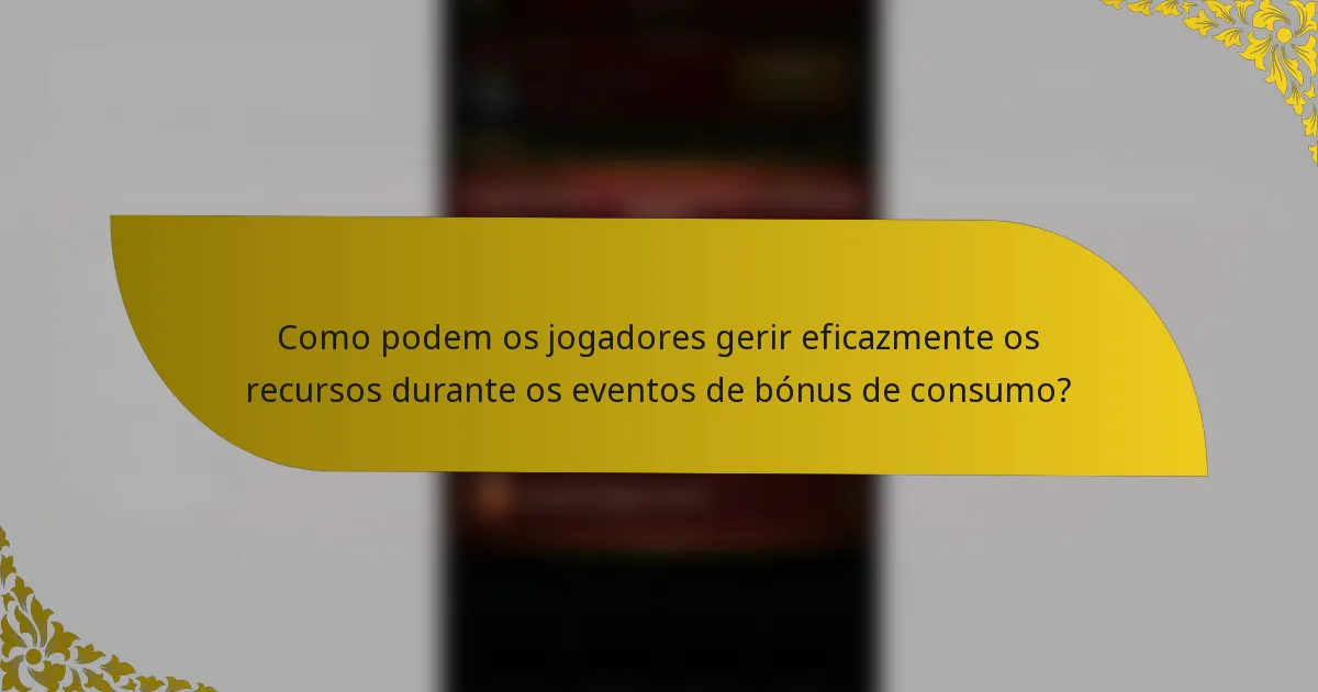 Como podem os jogadores gerir eficazmente os recursos durante os eventos de bónus de consumo?