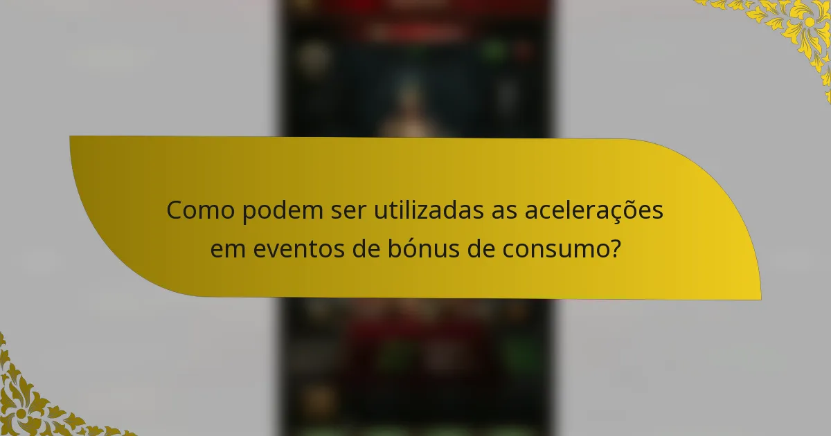 Como podem ser utilizadas as acelerações em eventos de bónus de consumo?