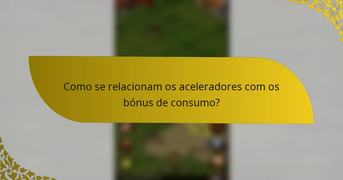 Como se relacionam os aceleradores com os bónus de consumo?