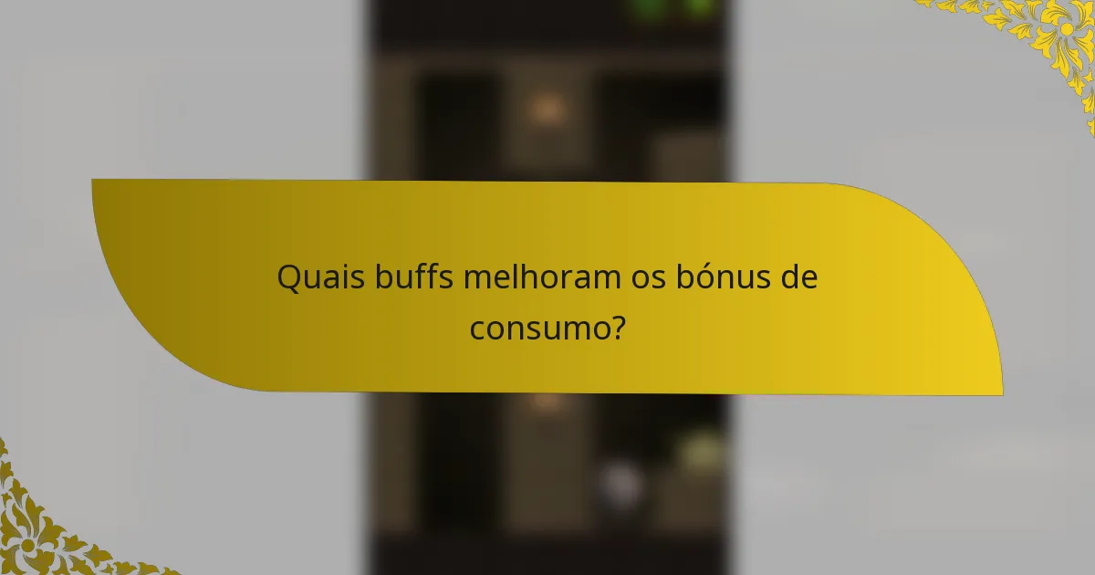 Quais buffs melhoram os bónus de consumo?