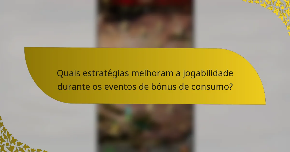 Quais estratégias melhoram a jogabilidade durante os eventos de bónus de consumo?
