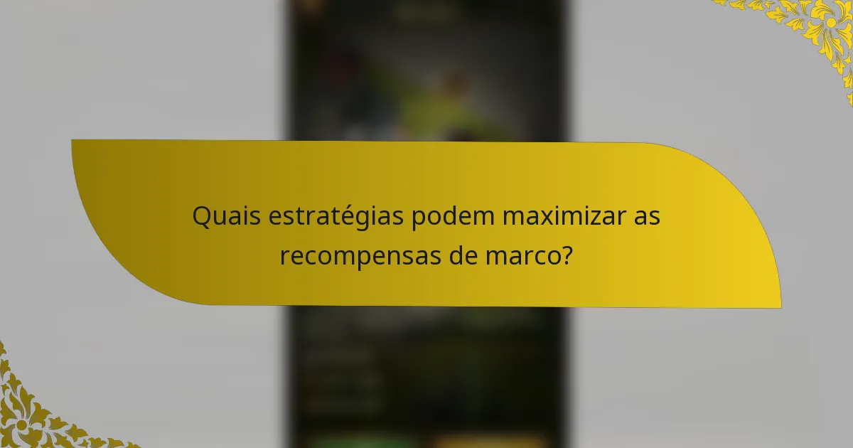Quais estratégias podem maximizar as recompensas de marco?