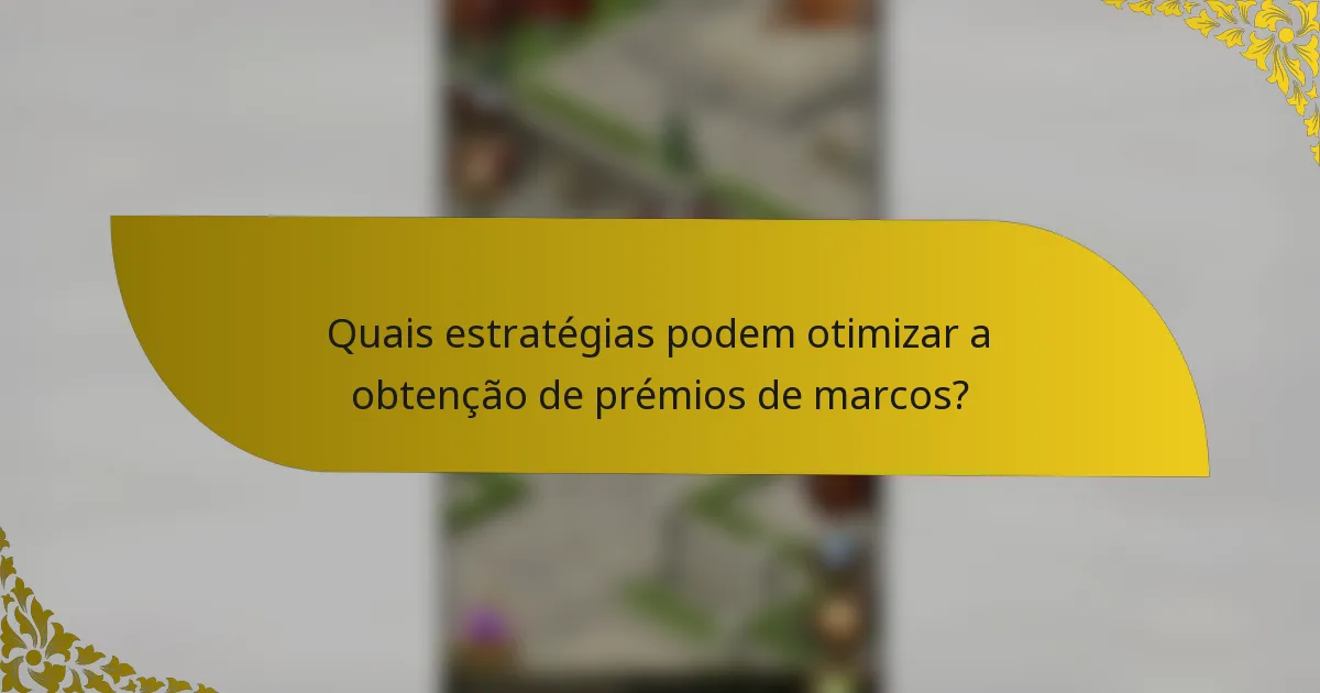 Quais estratégias podem otimizar a obtenção de prémios de marcos?