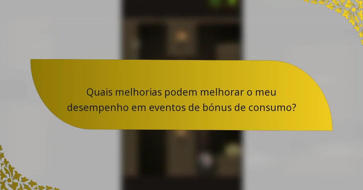 Quais melhorias podem melhorar o meu desempenho em eventos de bónus de consumo?