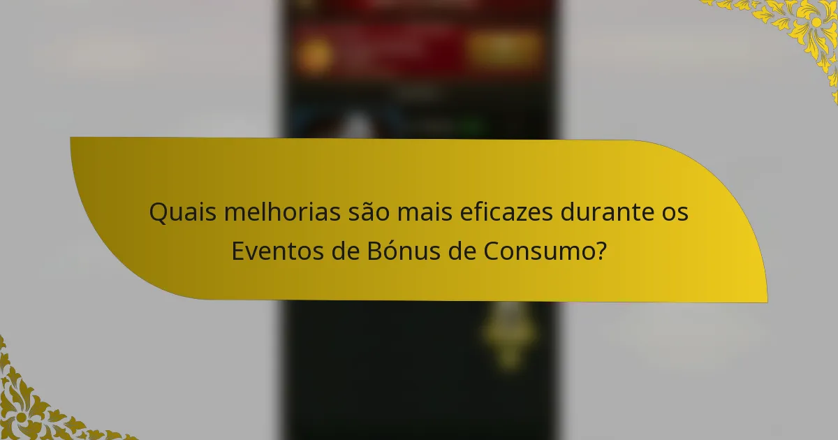 Quais melhorias são mais eficazes durante os Eventos de Bónus de Consumo?