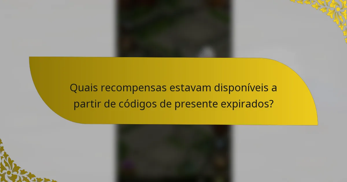 Quais recompensas estavam disponíveis a partir de códigos de presente expirados?