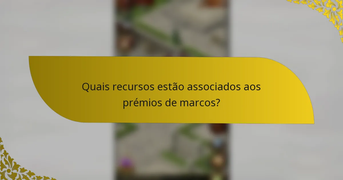 Quais recursos estão associados aos prémios de marcos?