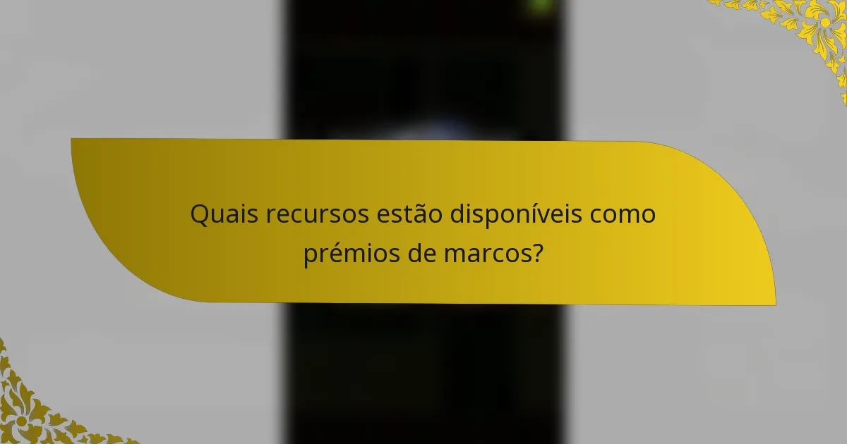 Quais recursos estão disponíveis como prémios de marcos?