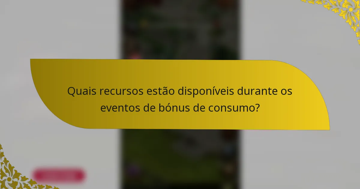 Quais recursos estão disponíveis durante os eventos de bónus de consumo?