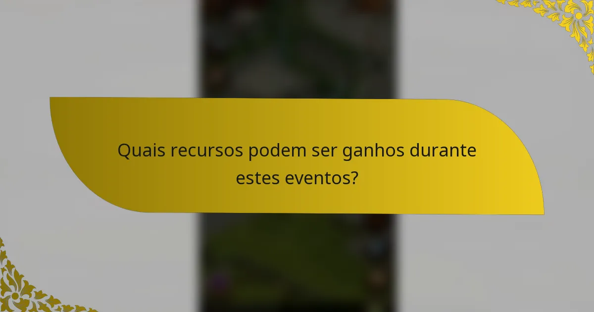 Quais recursos podem ser ganhos durante estes eventos?