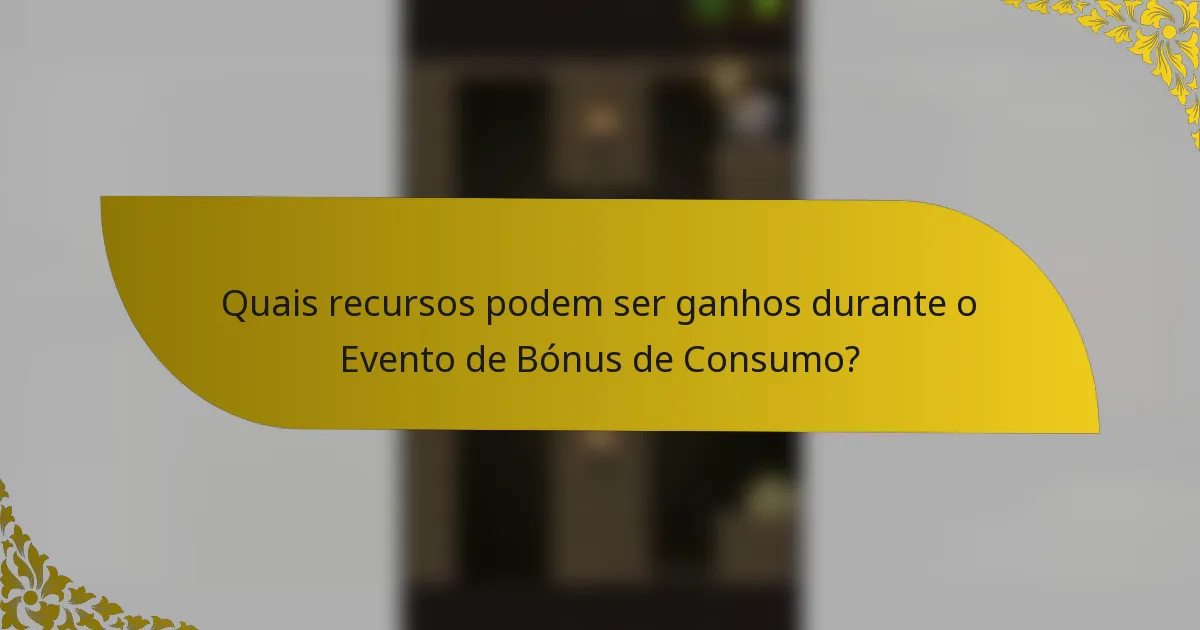 Quais recursos podem ser ganhos durante o Evento de Bónus de Consumo?