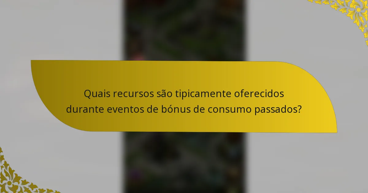 Quais recursos são tipicamente oferecidos durante eventos de bónus de consumo passados?