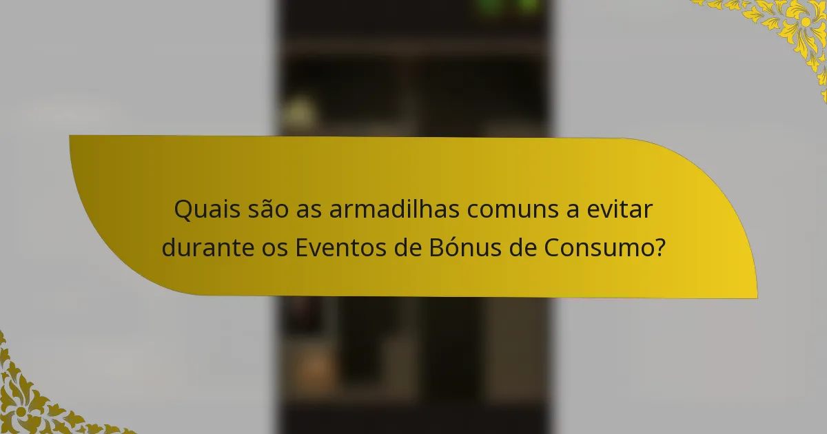 Quais são as armadilhas comuns a evitar durante os Eventos de Bónus de Consumo?