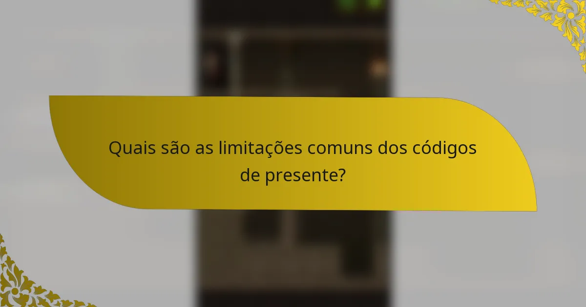 Quais são as limitações comuns dos códigos de presente?