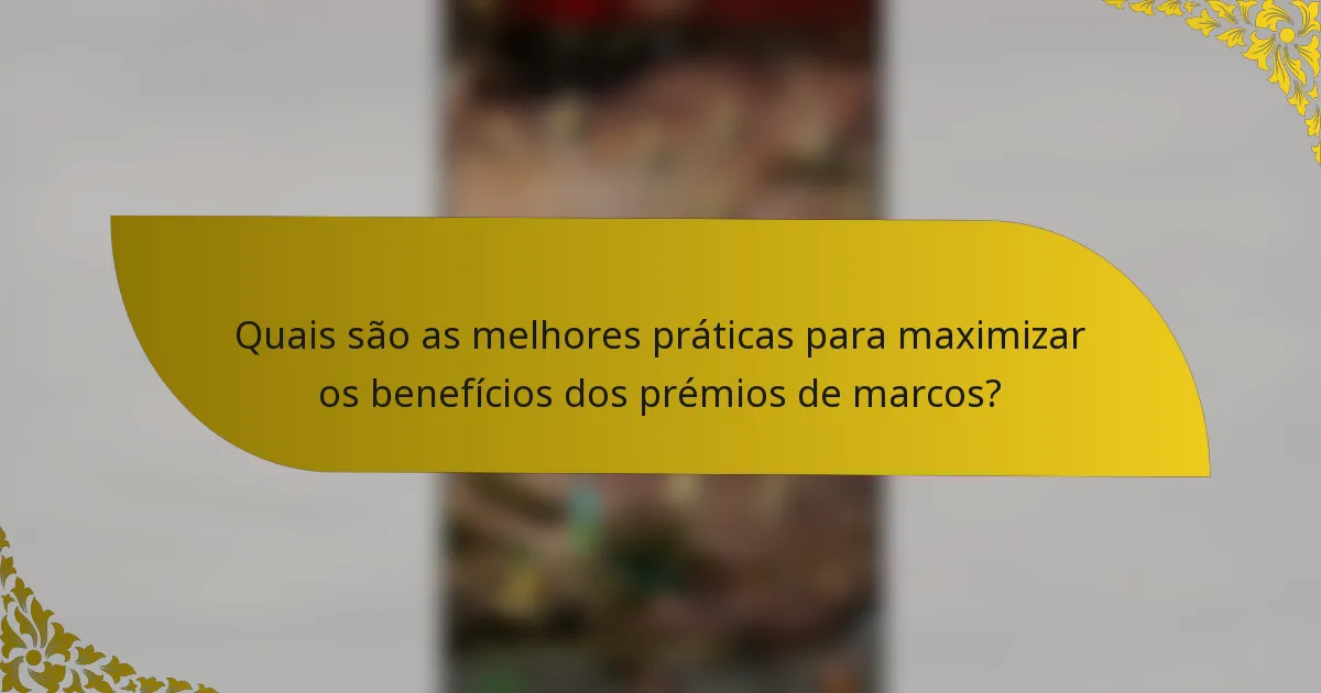 Quais são as melhores práticas para maximizar os benefícios dos prémios de marcos?