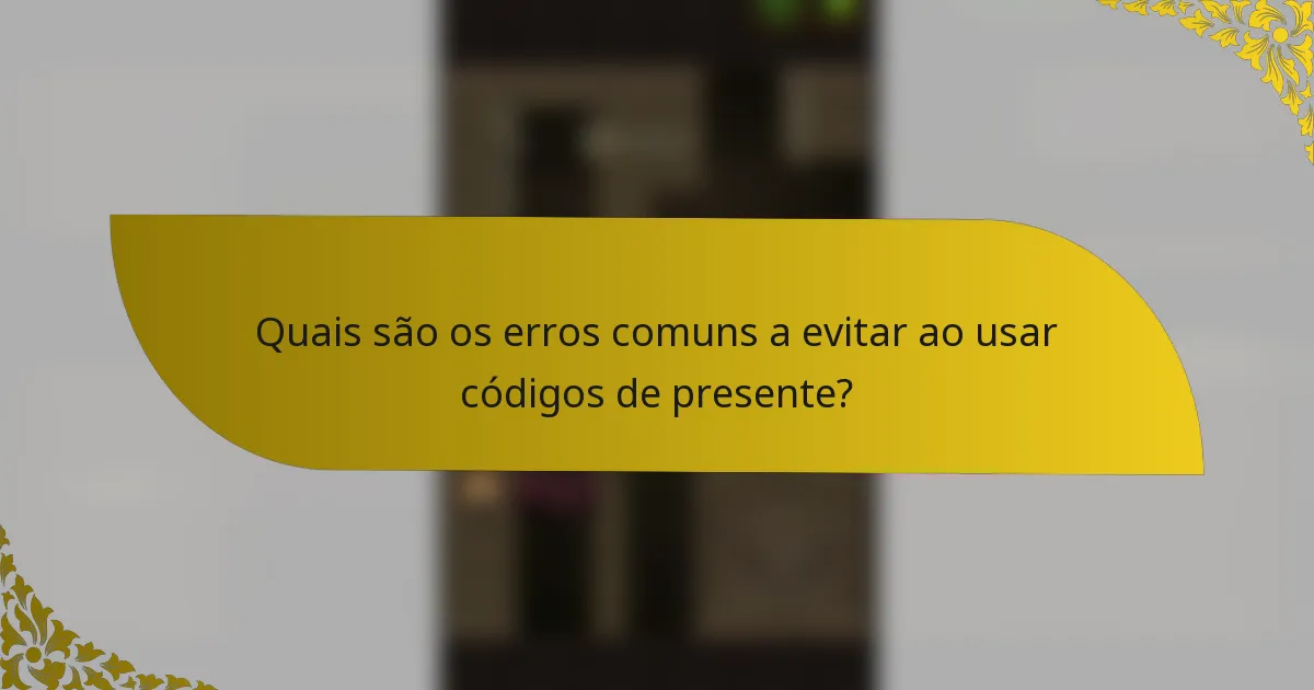 Quais são os erros comuns a evitar ao usar códigos de presente?