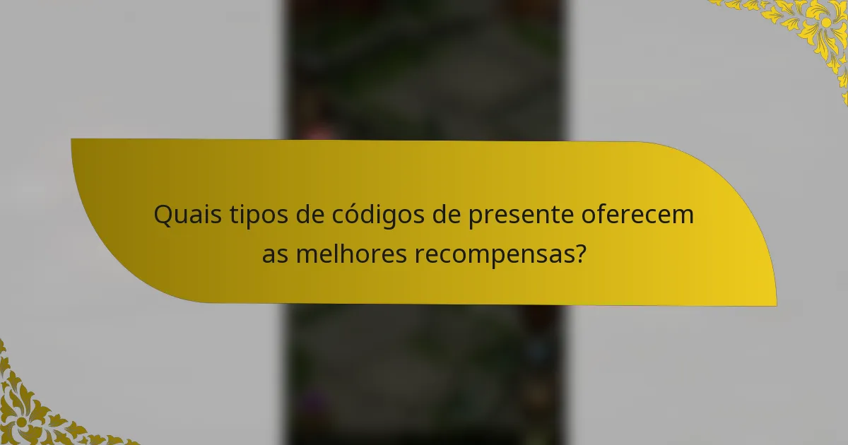 Quais tipos de códigos de presente oferecem as melhores recompensas?