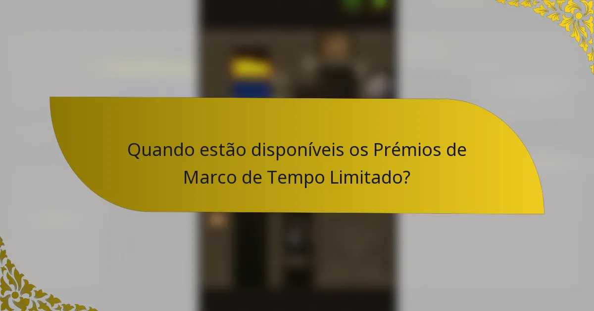 Quando estão disponíveis os Prémios de Marco de Tempo Limitado?