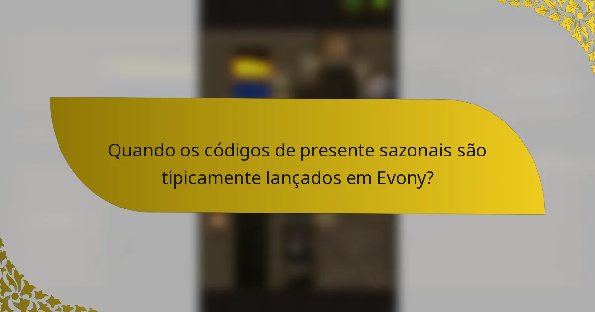 Quando os códigos de presente sazonais são tipicamente lançados em Evony?