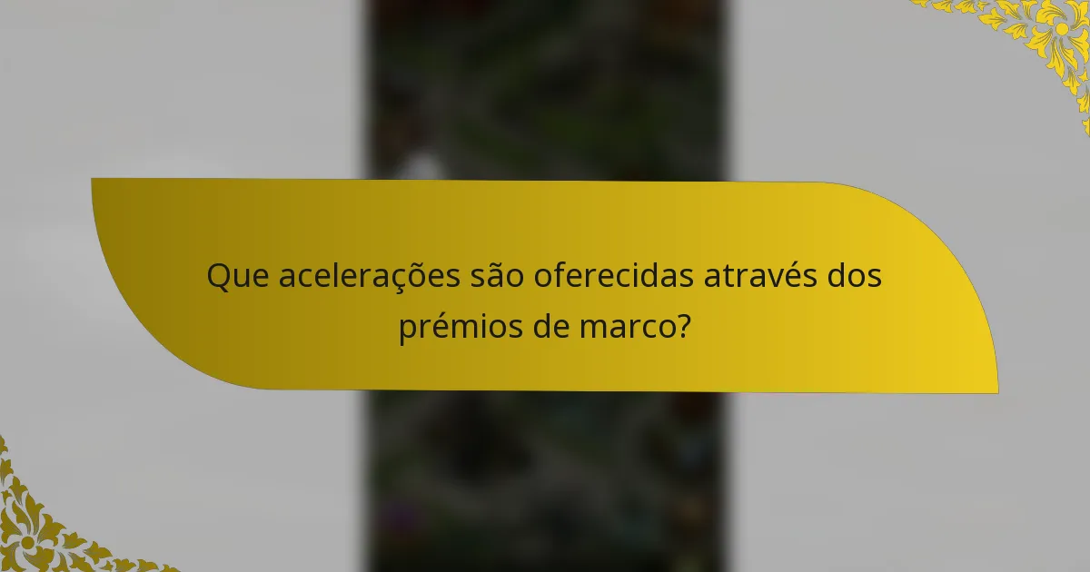 Que acelerações são oferecidas através dos prémios de marco?