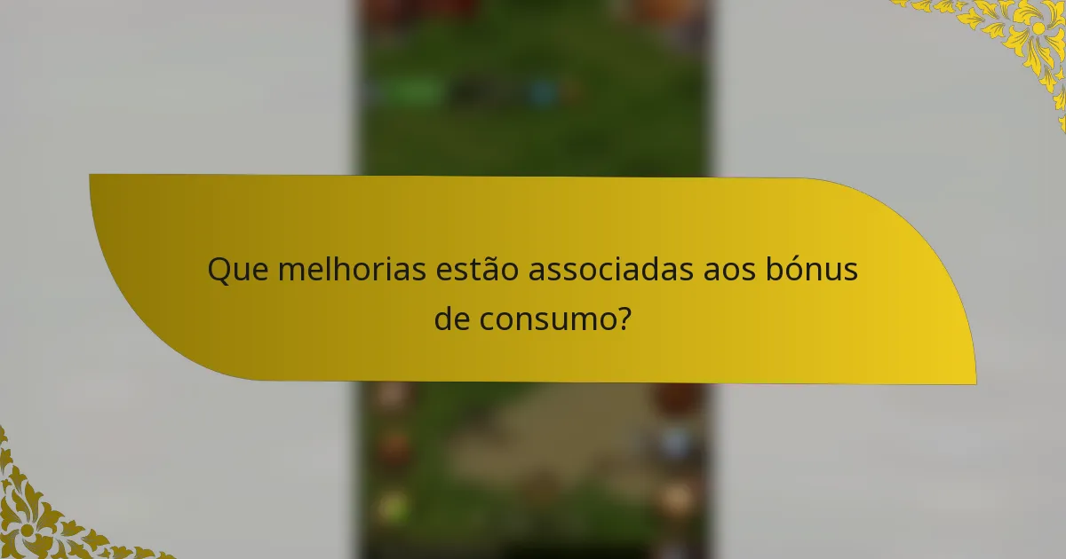 Que melhorias estão associadas aos bónus de consumo?