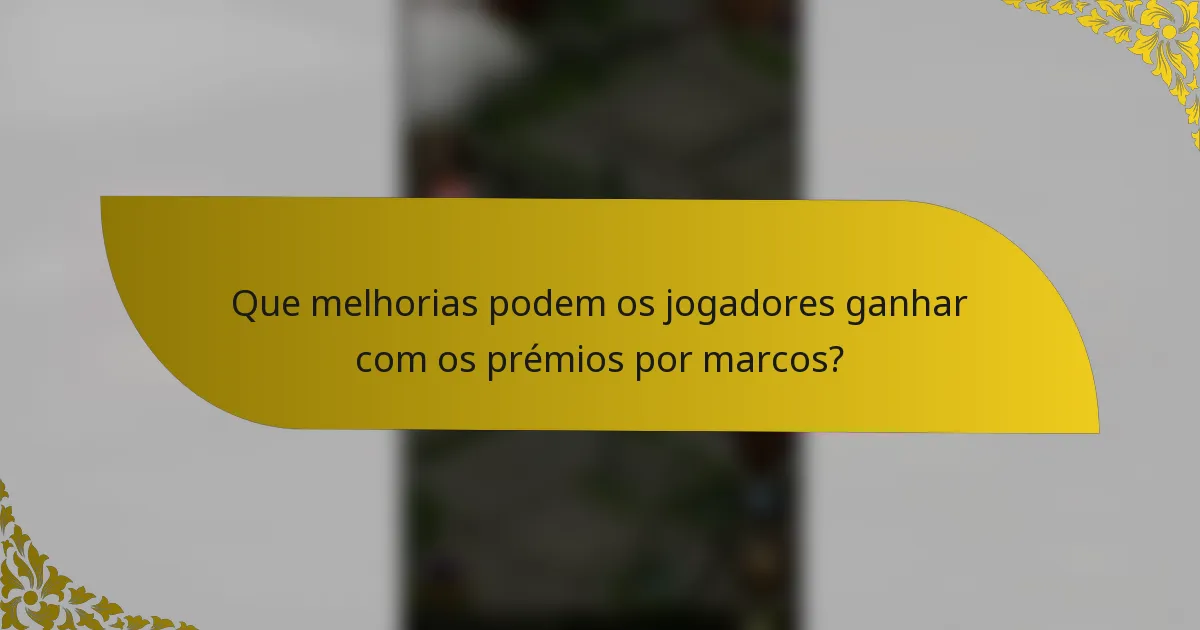 Que melhorias podem os jogadores ganhar com os prémios por marcos?