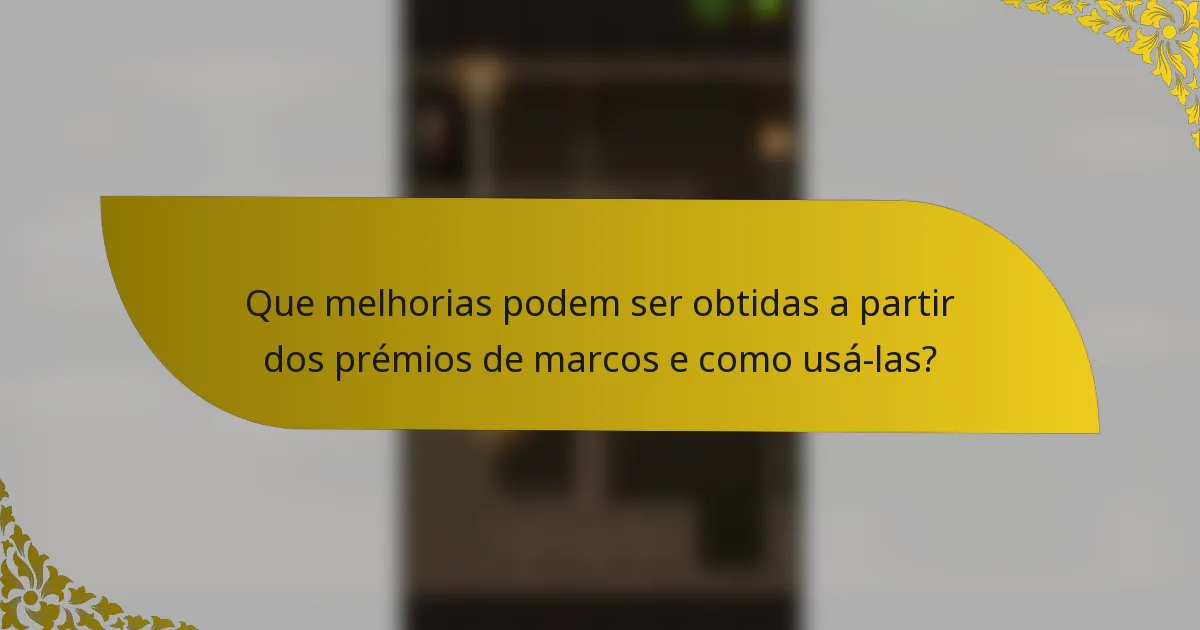 Que melhorias podem ser obtidas a partir dos prémios de marcos e como usá-las?