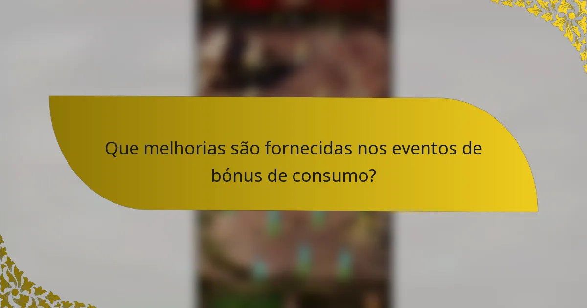 Que melhorias são fornecidas nos eventos de bónus de consumo?