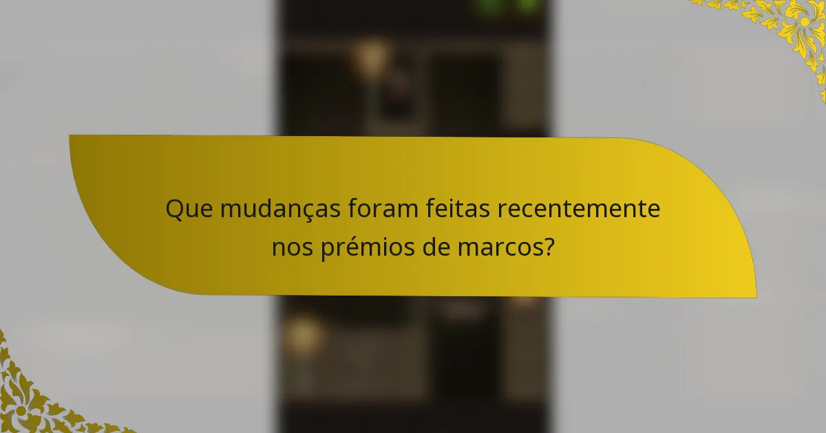 Que mudanças foram feitas recentemente nos prémios de marcos?