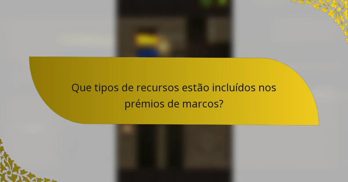 Que tipos de recursos estão incluídos nos prémios de marcos?