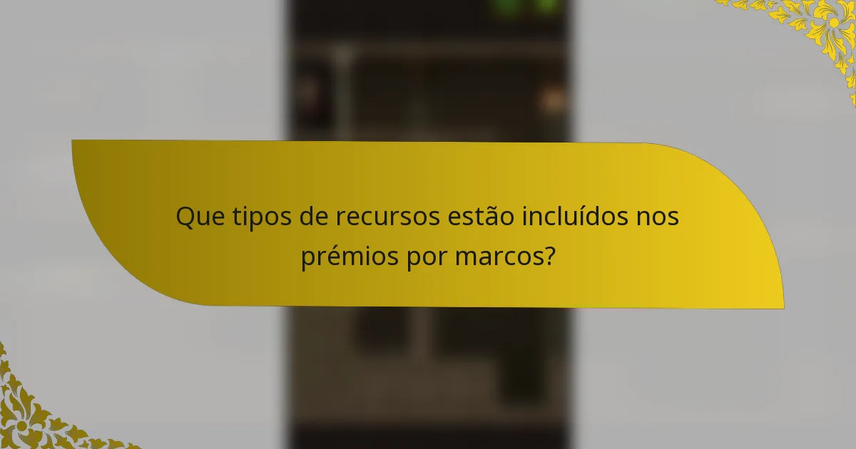 Que tipos de recursos estão incluídos nos prémios por marcos?